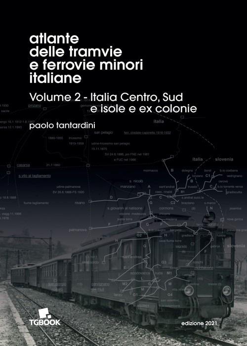 Atlante delle tramvie e ferrovie minori italiane. Ediz. illustrata. Vol. 2: Italia Centro, Sud, isole, ex colonie. - Paolo Tantardini - copertina