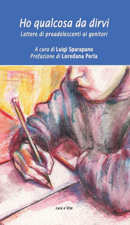 Ho qualcosa da dirvi. Lettere di preadolescenti ai genitori. Ediz. integrale - Luigi Sparapano - copertina