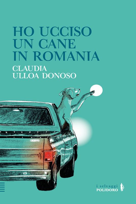 Ho ucciso un cane in Romania - Claudia Ulloa Donoso - copertina