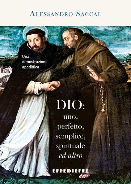 Dio: uno, perfetto, semplice, spirituale ed altro. Una dimostrazione apodittica - Alessandro Saccal - copertina