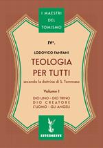 Teologia per tutti secondo la dottrina di S. Tommaso. Vol. 1: Dio uno-Dio trino-Dio creatore-L'uomo-Gli angeli