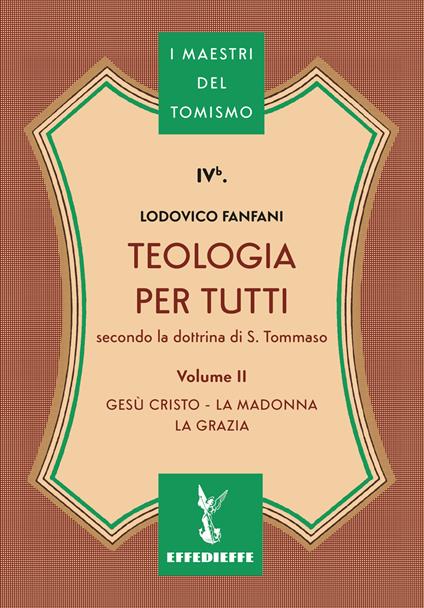 Teologia per tutti secondo la dottrina di S. Tommaso. Vol. 2: Gesù Cristo, la Madonna, la Grazia - Lodovico Fanfani - copertina