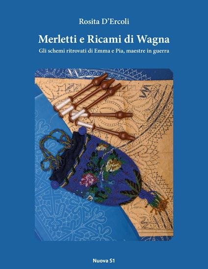 Merletti e ricami di Wagna. Gli schemi ritrovati di Emma e Pia, maestre in guerra - Rosita D'Ercoli - copertina