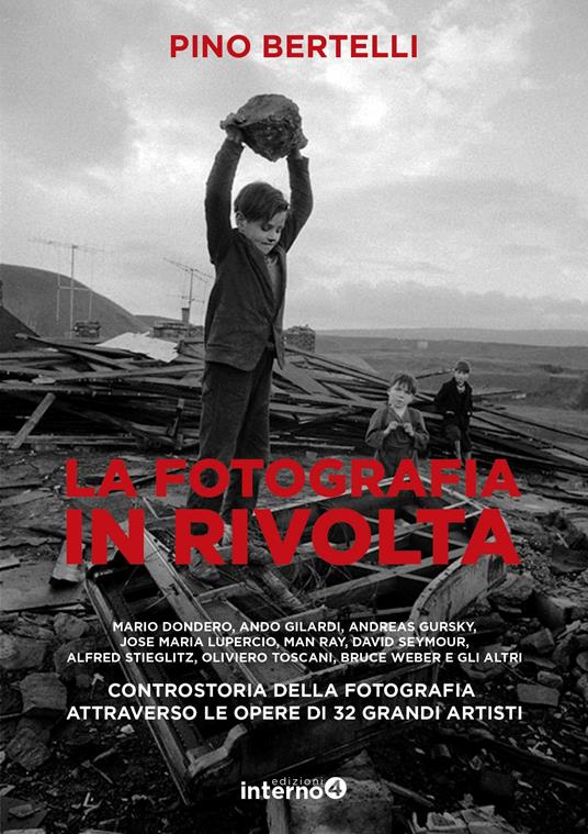La fotografia in rivolta. Controstoria della fotografia attraverso le opera di 32 grandi artisti. Ediz. illustrata - Pino Bertelli - copertina