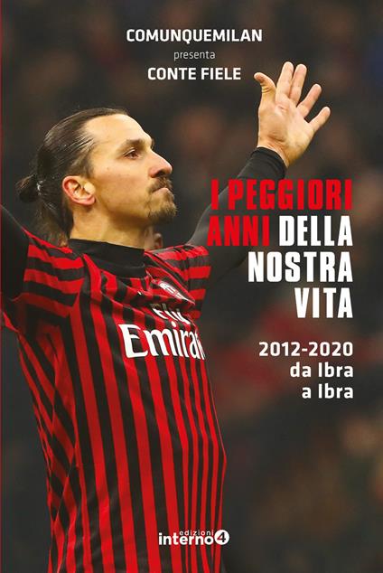 I peggiori anni della nostra vita. 2012-2020 da Ibra a Ibra - Comunquemilan,Conte Fiele - copertina