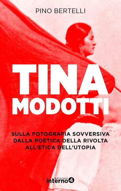 Tina Modotti. Sulla fotografia sovversiva. Dalla poetica della rivolta all'etica dell'utopia. Ediz. illustrata - Pino Bertelli - ebook