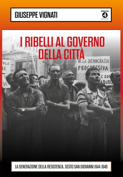 I ribelli al governo della città. La generazione della Resistenza. Sesto San Giovanni 1944-1946 - Giuseppe Vignati - ebook