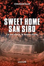 Sweet home San Siro. La sua storia, le nostre storie