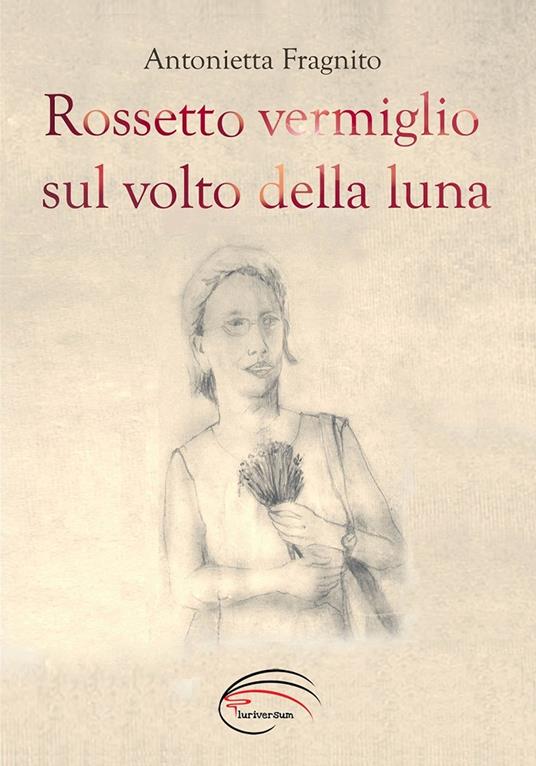 Rossetto vermiglio sul volto della luna - Antonietta Fragnito - copertina