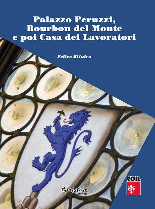 Palazzo Peruzzi, Bourbon del Monte e poi Casa dei Lavoratori - Felice Bifulco,CGIL di Firenze - copertina