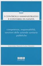 I controlli amministrativi e contabili in sanità. Competenze, responsabilità, sanzioni delle aziende sanitarie pubbliche. Con CD-ROM