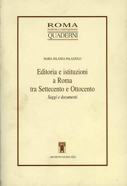 Editoria e istituzioni a Roma tra Settecento e Ottocento. Saggi e documenti - Maria Jolanda Palazzolo - copertina