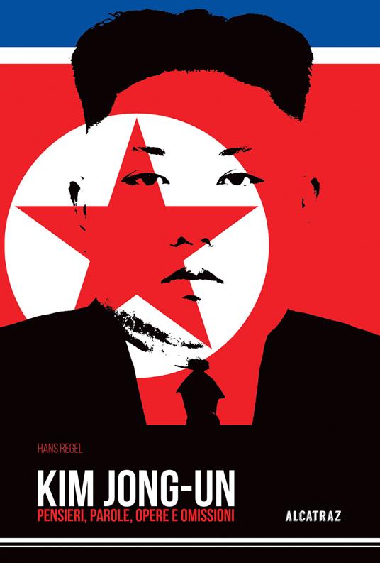 Kim Jong-Un. Pensieri, parole, opere e omissioni - Hans Regel - copertina