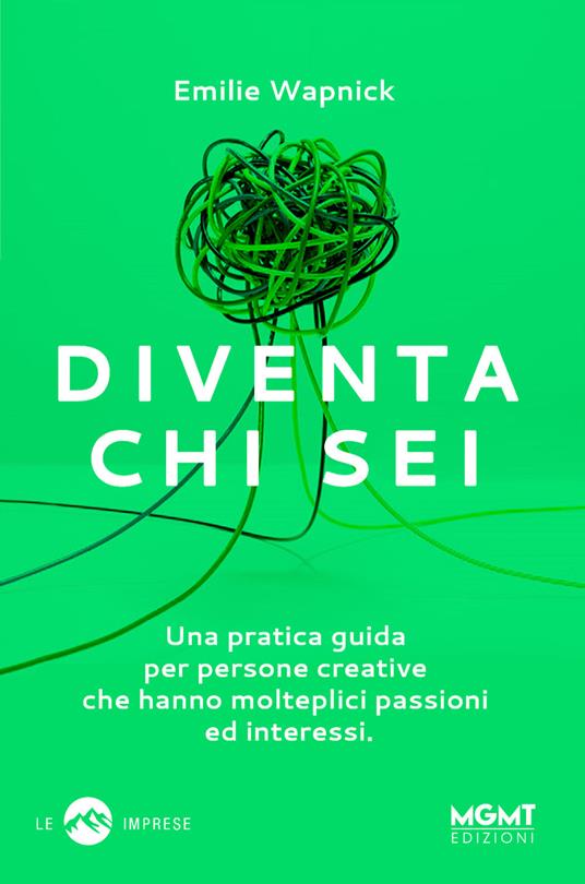 Diventa chi sei. Una pratica guida per persone creative che hanno  molteplici passioni e interessi - Emilie Wapnick - Libro MGMT 2018