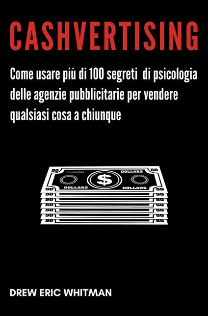 Cashvertising. Come usare più di 100 segreti di psicologia delle agenzie pubblicitarie per vendere qualsiasi cosa a chiunque - Drew Eric Whitman - copertina