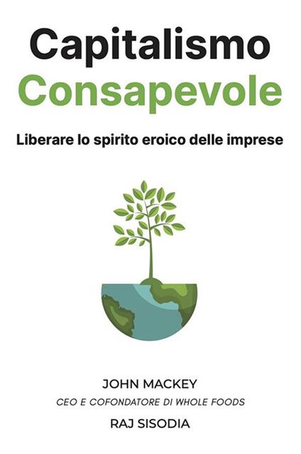 Capitalismo consapevole. Liberare lo spirito eroico delle imprese - John Mackey,Raj Sisodia - ebook