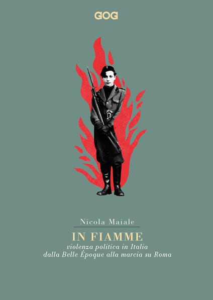 In fiamme. Violenza politica in Italia dalla Belle Époque alla marcia su Roma - Nicola Maiale - copertina