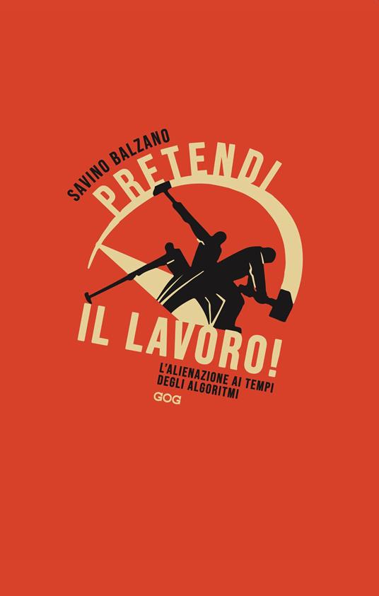 Pretendi il lavoro! L'alienazione ai tempi degli algoritmi - Savino Balzano - copertina