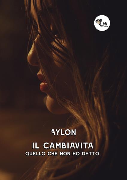 Il cambiavita. Quello che non ho detto. Nuova ediz. - Aylon - copertina