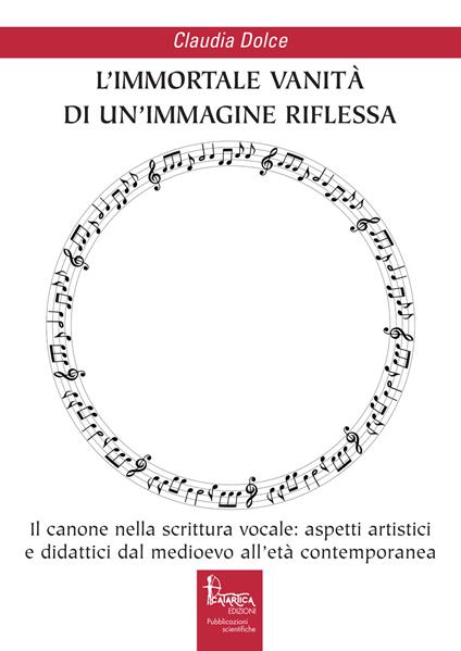 L'immortale vanità di un’immagine riflessa. Il canone nella scrittura vocale: aspetti artistici e didattici dal medioevo all'età contemporanea - Claudia Dolce - copertina