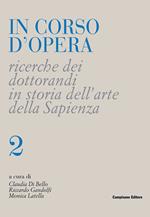 In corso d'opera. Ricerche dei dottorandi in storia dell'arte della Sapienza. Vol. 2