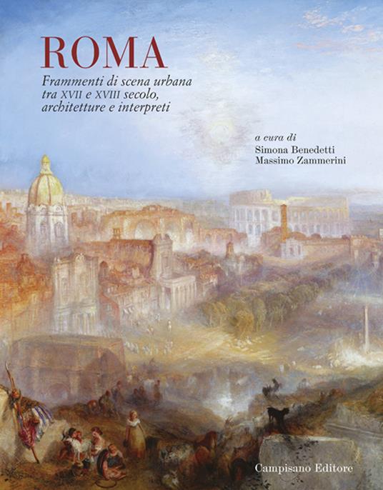 Roma. Frammenti di scena urbana tra XVII e XVIII secolo. Architetture e interpreti - Simona Benedetti,Massimo Zammerini - copertina