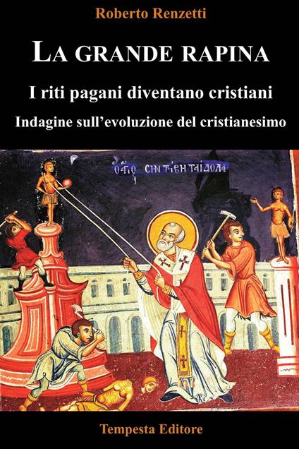 La grande rapina. I riti pagani diventano cristiani. Indagine sull'evoluzione del cristianesimo. Ediz. integrale - Roberto Renzetti - copertina