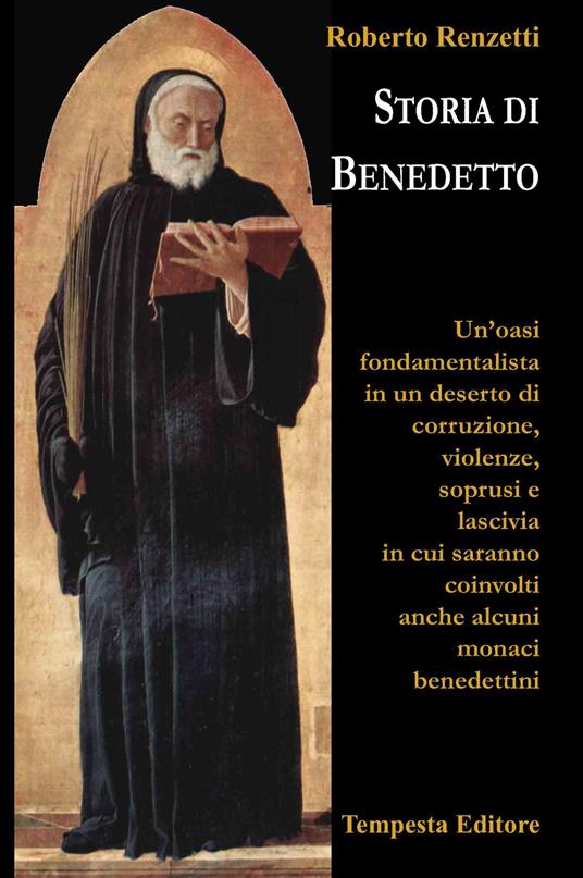 Storia di Benedetto. Un'oasi fondamentalista in un deserto di corruzione, violenze, soprusi e lascivia in cui saranno coinvolti anche alcuni monaci benedettini - Roberto Renzetti - copertina