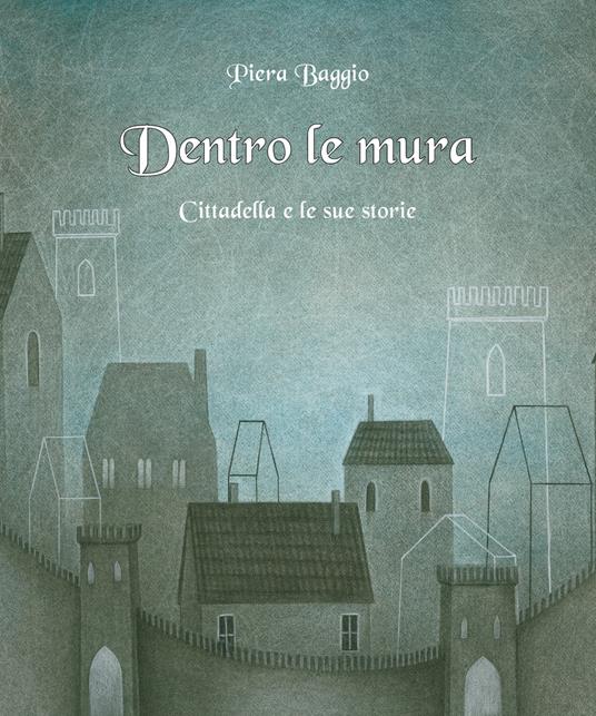 Dentro le mura. Cittadella e le sue storie - Piera Baggio - copertina