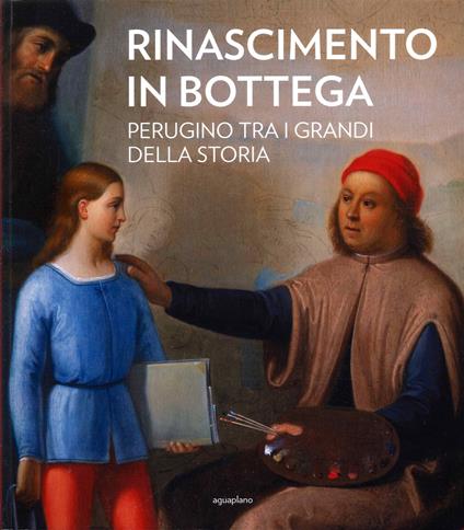 Rinascimento in bottega. Perugino tra i grandi della storia - copertina