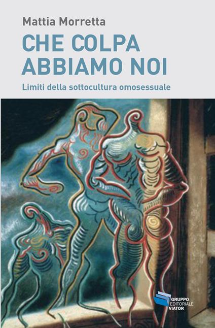 Che colpa abbiamo noi. Limiti della sottocultura omosessuale - Mattia Morretta - ebook