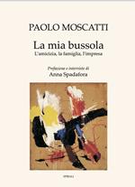 La mia bussola. L'amicizia, la famiglia, l'impresa