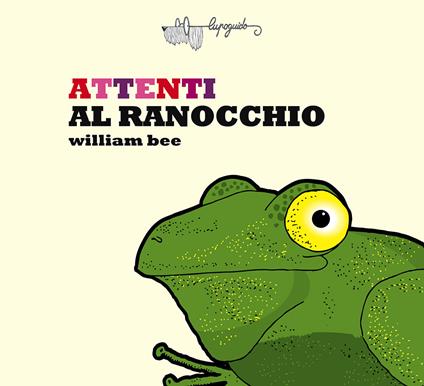 Attenti al ranocchio. Ediz. a colori - William Bee - copertina