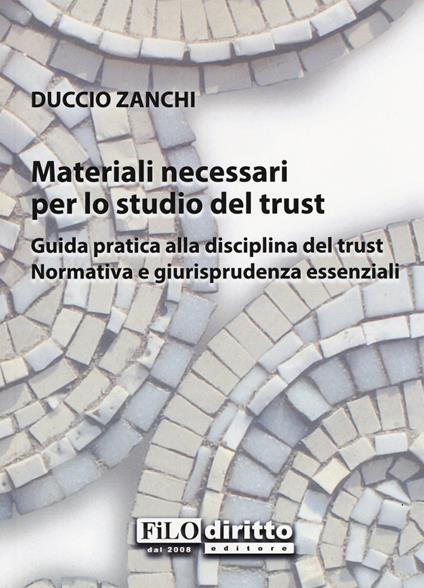 Materiali necessari per lo studio del trust. Guida pratica alla disciplina del trust. Normativa e giurisprudenza essenziali - Duccio Zanchi - copertina