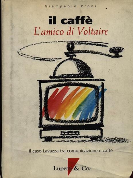 Il caffè, l'amico di Voltaire. Il caso Lavazza tra comunicazione e caffè. Ediz. multilingue - Giampaolo Proni - copertina