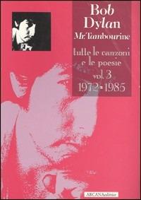 Bob Dylan. Mr. Tambourine. Tutte le canzoni e le poesie. Vol. 3: 1972-1985 - copertina