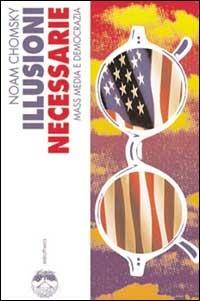 Illusioni necessarie. Mass media e democrazia - Noam Chomsky - copertina