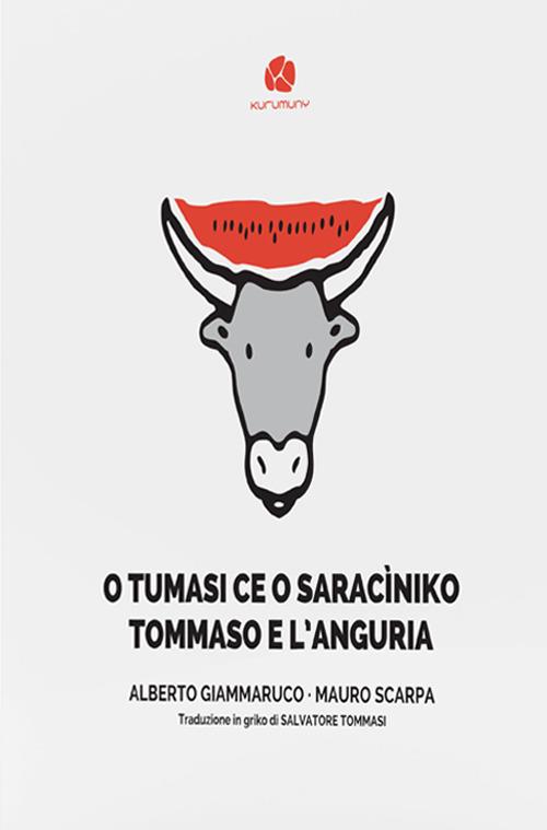 O Tumasi ce o saracìniko-Tommaso e l'anguria. Testo in griko salentino e in italiano - Alberto Giammaruco,Mauro Scarpa - copertina