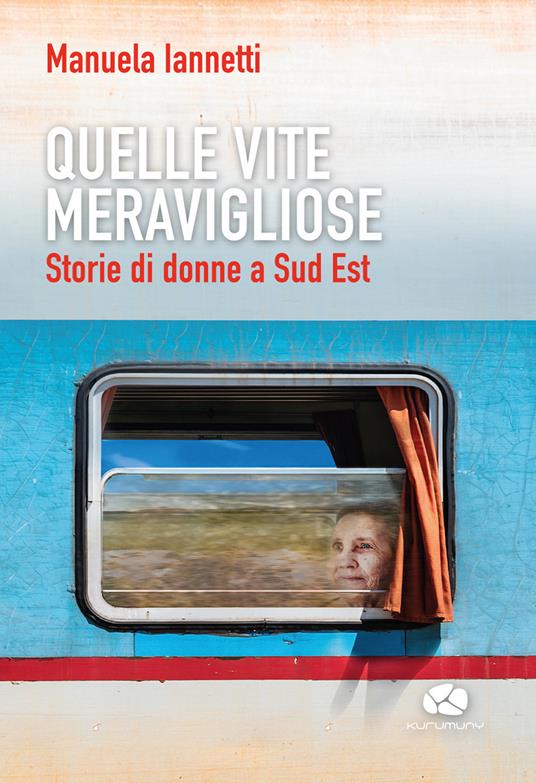 Quelle vite meravigliose. Storie di donne a Sud Est - Manuela Iannetti - copertina