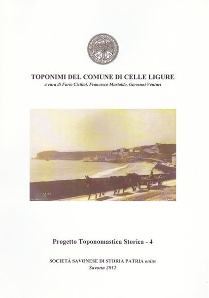 Toponimi del Comune di Celle Ligure - Furio Ciciliot,Francesco Murialdo,Giovanni Venturi - copertina