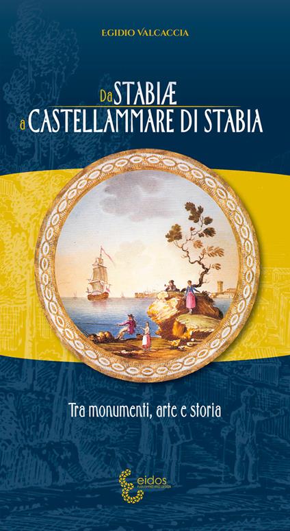 Da Stabiae a Castellammare di Stabia. Tra monumenti arte e storia - Egidio Valcaccia - copertina