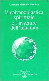 La galvanoplastica spirituale e l'avvenire dell'umanità - Omraam Mikhaël Aïvanhov - copertina