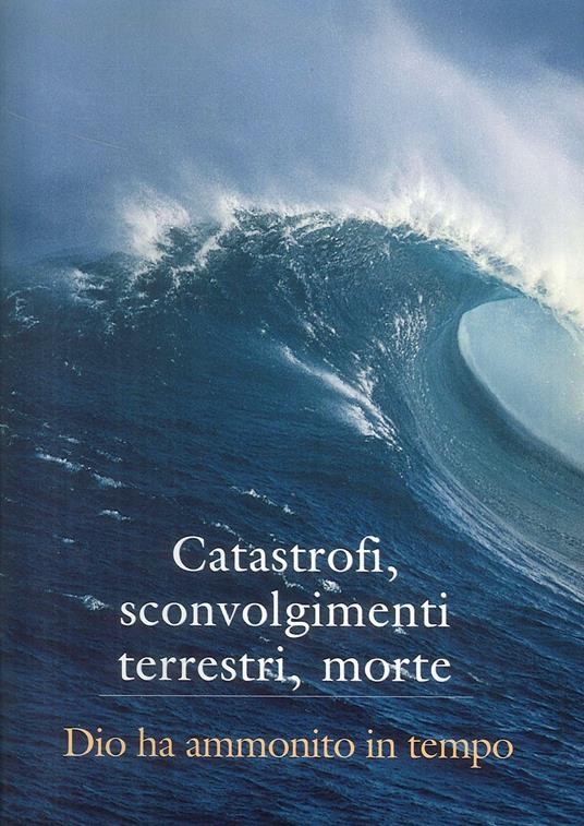 Catastrofi, sconvolgimenti terrestri, morte. Dio ha ammonito in tempo - copertina