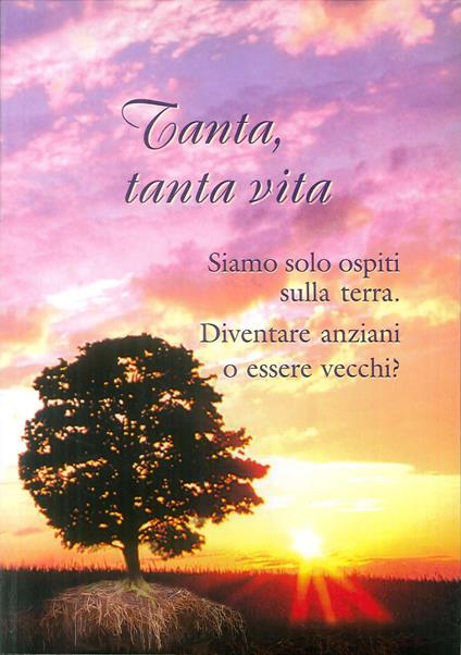 Tanta, tanta vita. Diventare anziani o essere vecchi? - copertina