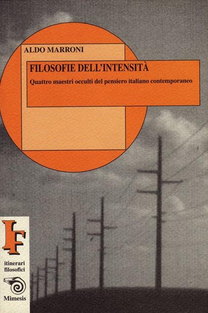 Filosofie dell'intensità. Quattro maestri occulti del pensiero italiano contemporaneo - Aldo Marroni - copertina