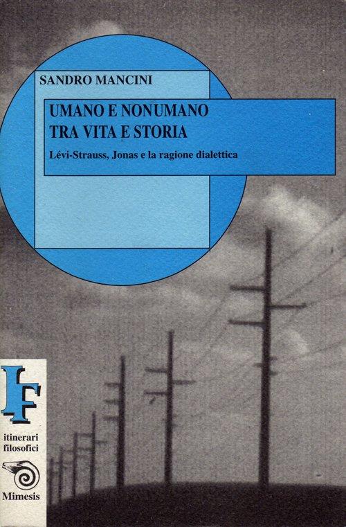 Umano e nonumano. Lévi Strauss, Jonas e la ragione dialettica - Sandro Mancini - copertina