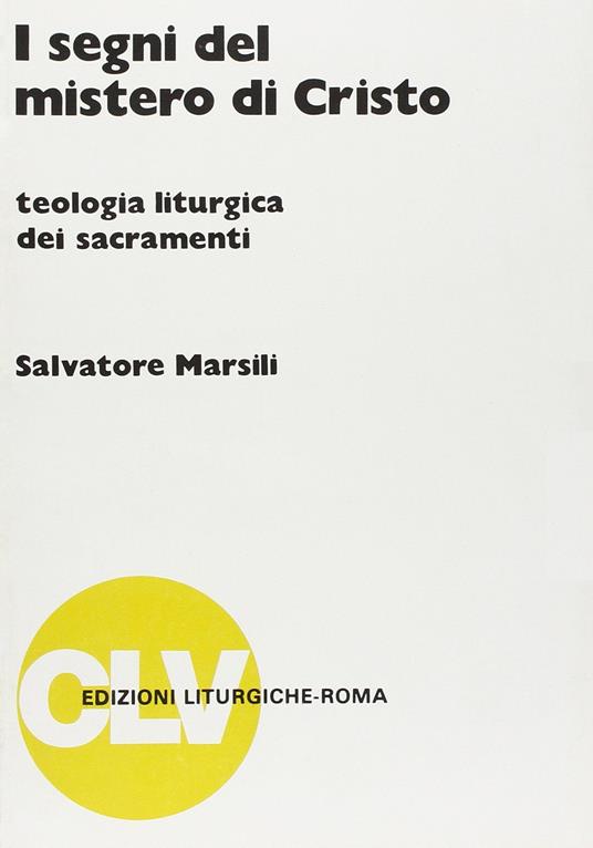 I segni del mistero di Cristo. Teologia liturgica dei sacramenti - Salvatore Marsili - copertina