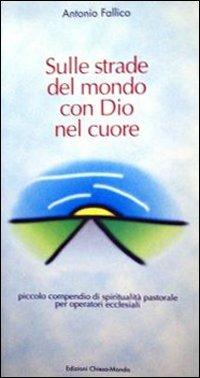 Sulle strade del mondo con Dio nel cuore. Piccolo compendio di spiritualità pastorale per operatori ecclesiali - Antonio Fallico - copertina