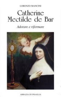 Catherine Mectilde de Bar. Adorare e riformare - Lorenzo Mancini - copertina