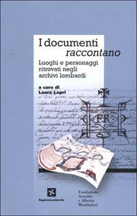 I documenti raccontano. Luoghi e personaggi ritrovati negli archivi lombardi - copertina